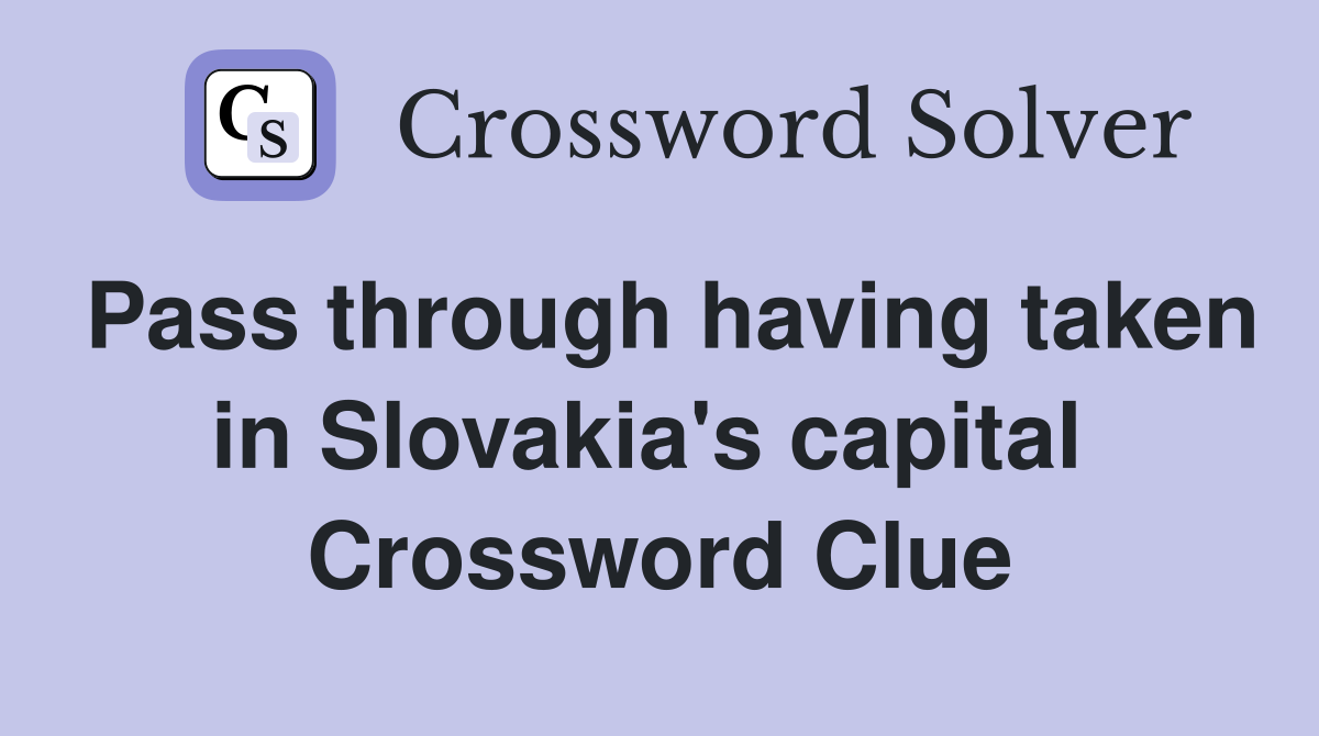 Pass through having taken in Slovakia's capital  Crossword Clue