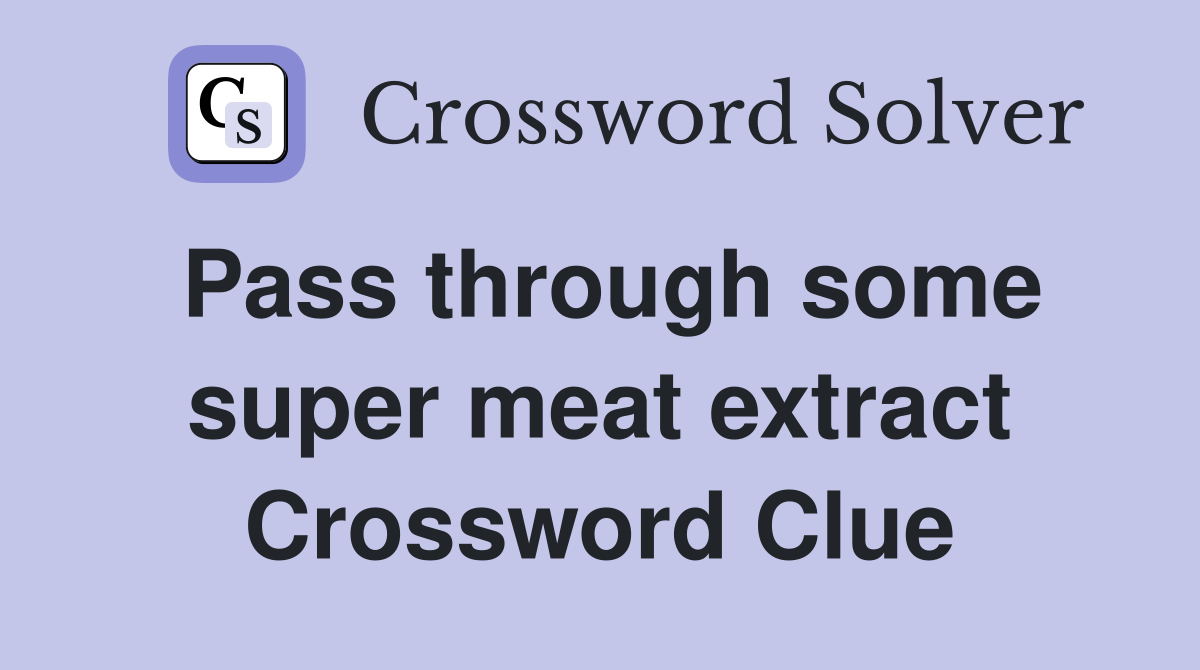 Pass through some super meat extract Crossword Clue