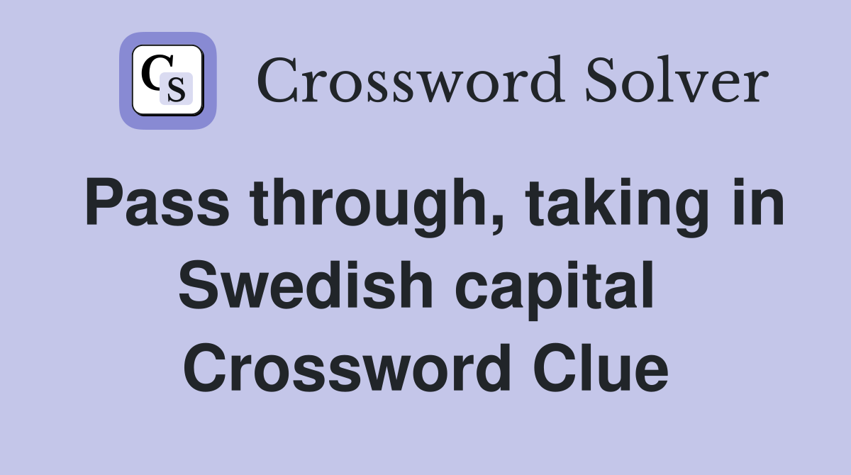 Pass through, taking in Swedish capital  Crossword Clue