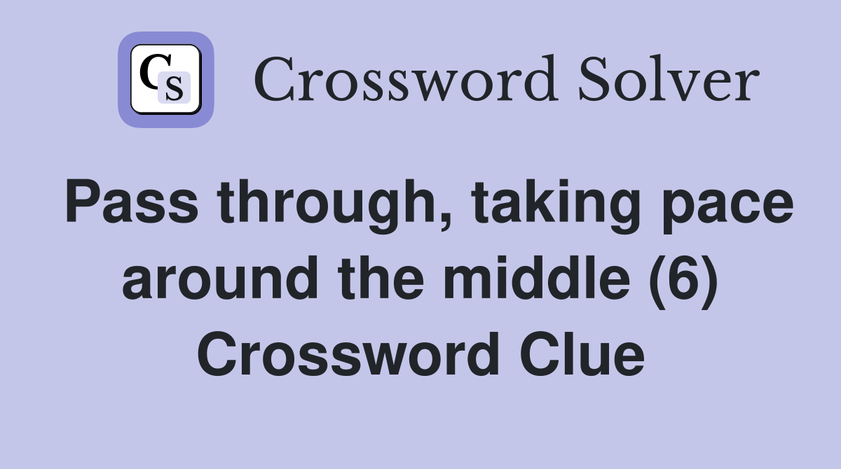 Pass through, taking pace around the middle (6) Crossword Clue