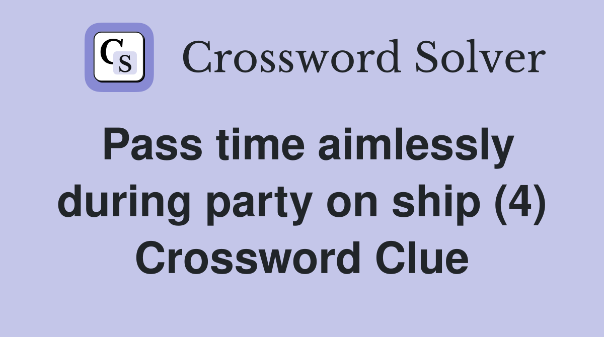 Pass time aimlessly during party on ship (4) Crossword Clue