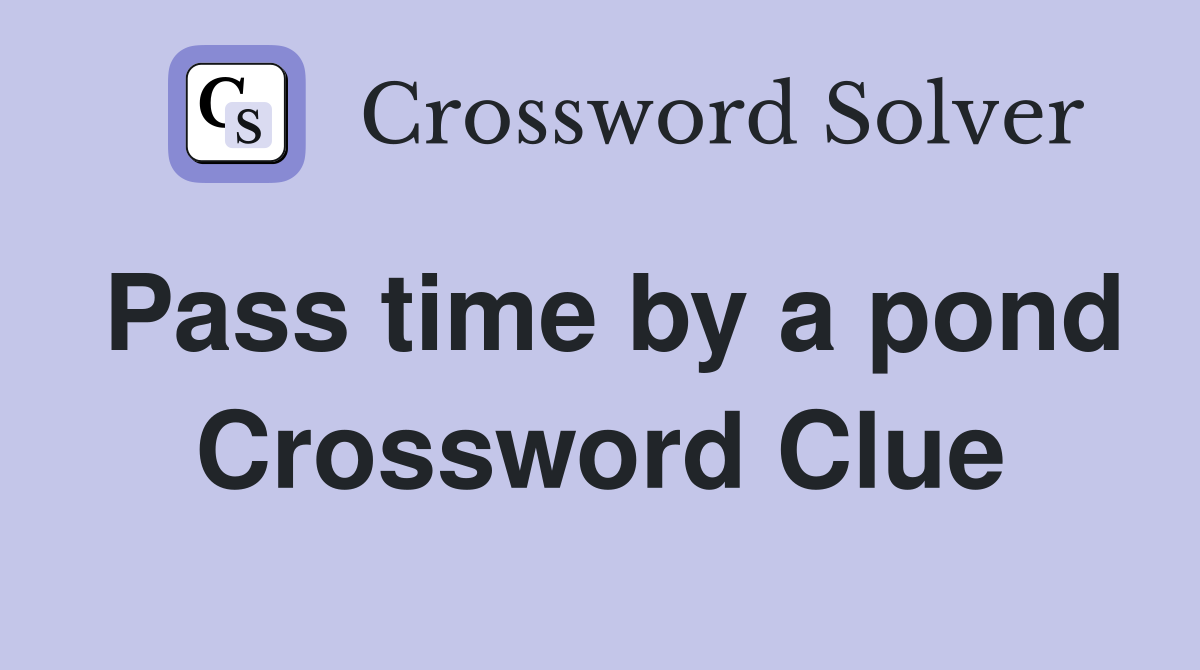 Pass time by a pond Crossword Clue