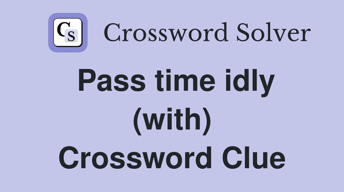 Pass time idly (with) Crossword Clue