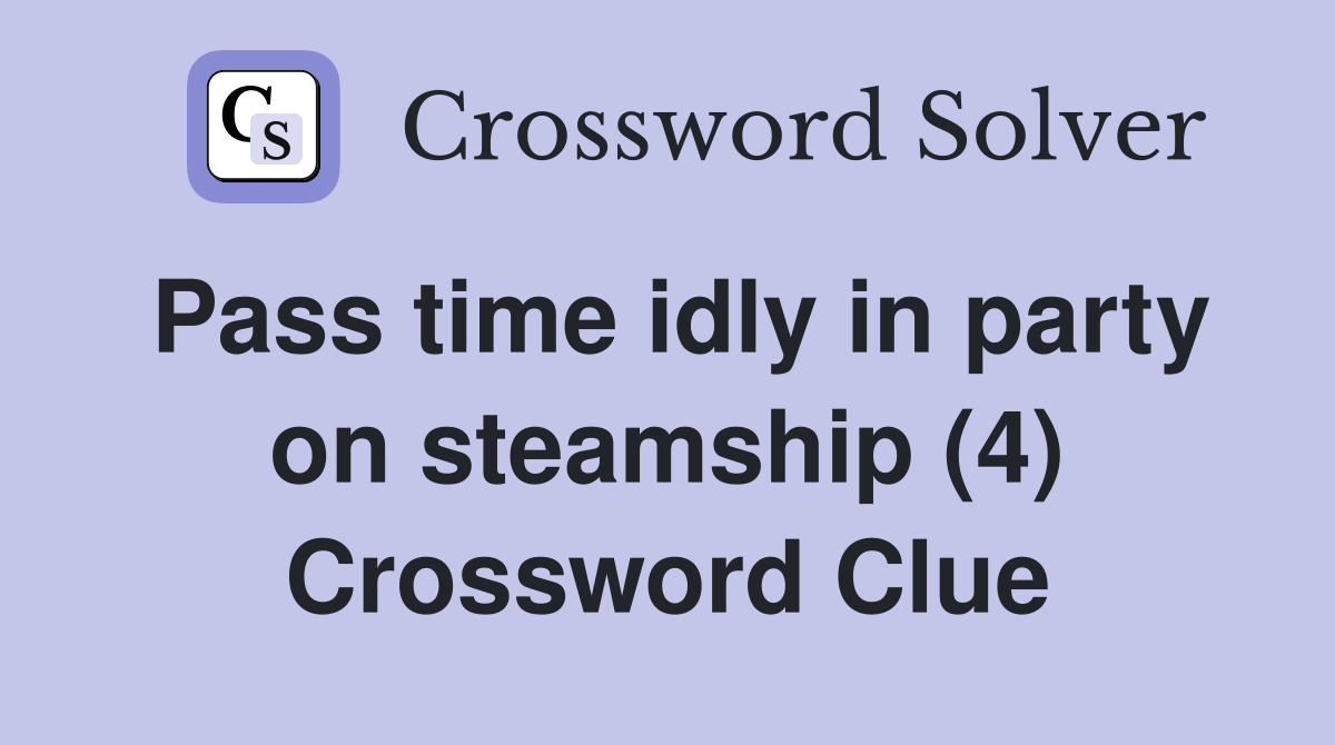 Pass time idly in party on steamship (4) Crossword Clue