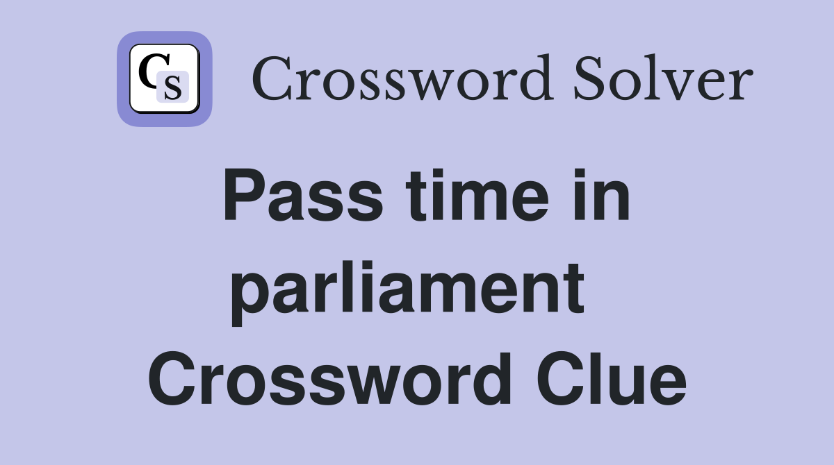 Pass time in parliament  Crossword Clue