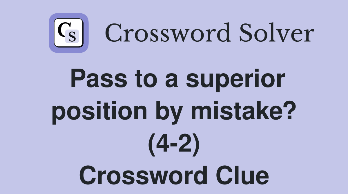 Pass to a superior position by mistake? (4-2) Crossword Clue