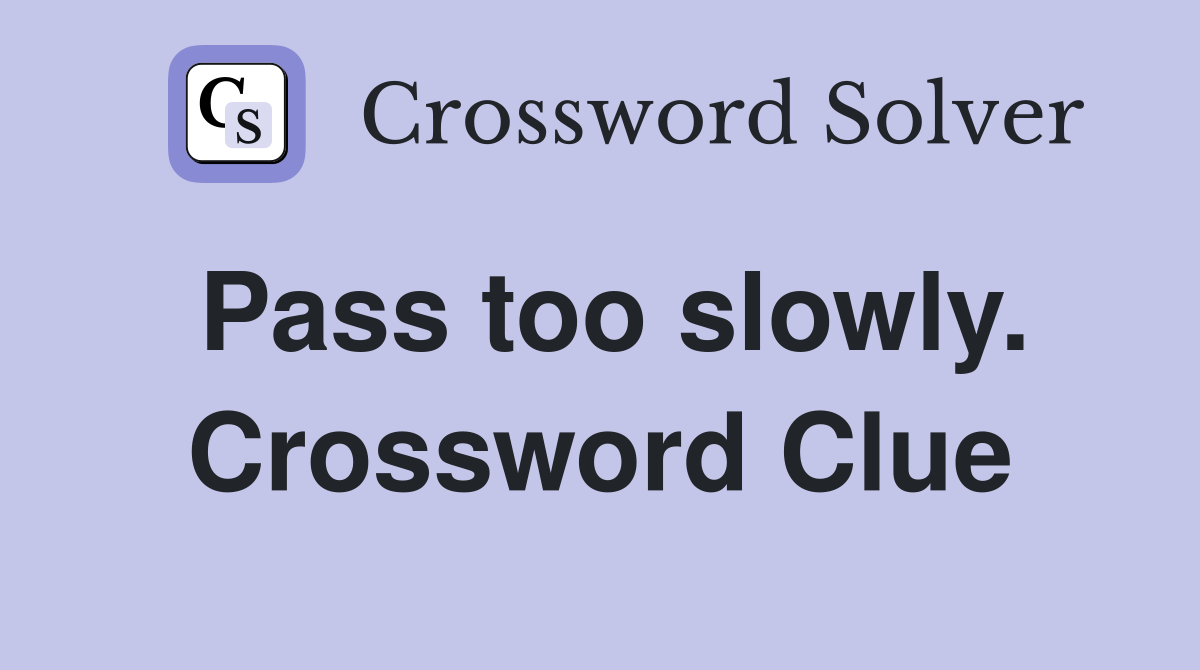 Pass too slowly. Crossword Clue