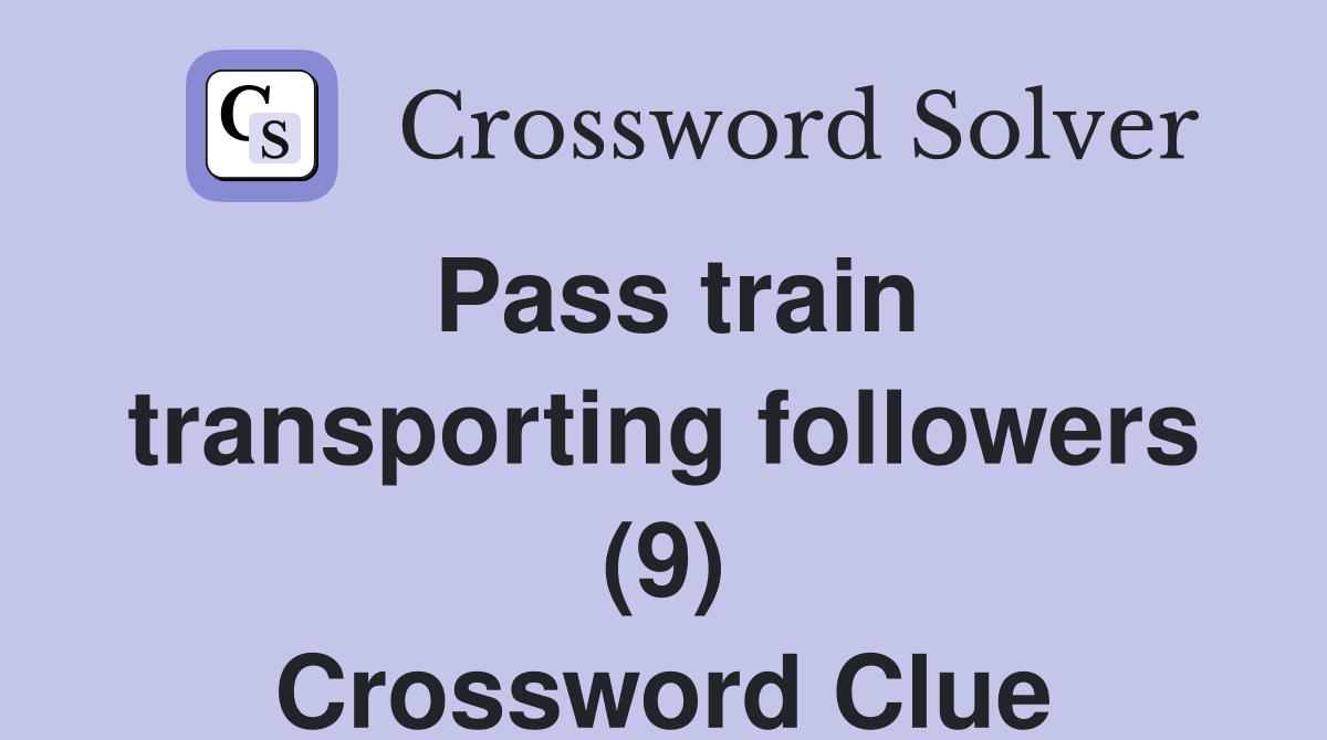 Pass train transporting followers (9) Crossword Clue