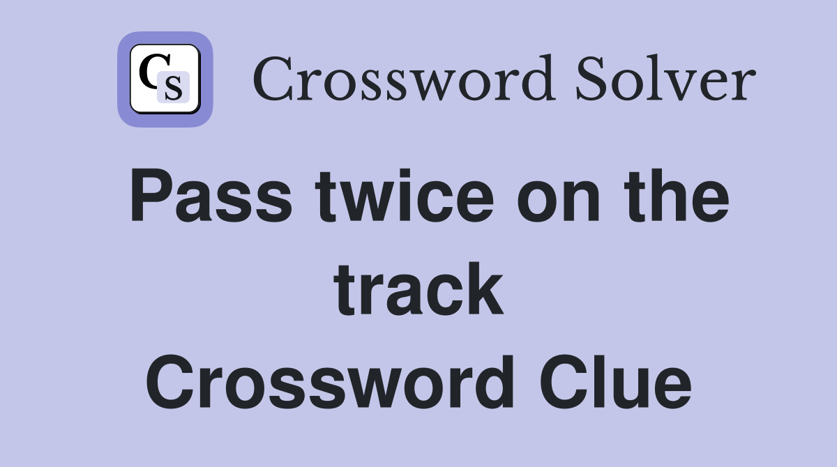 Pass twice on the track Crossword Clue