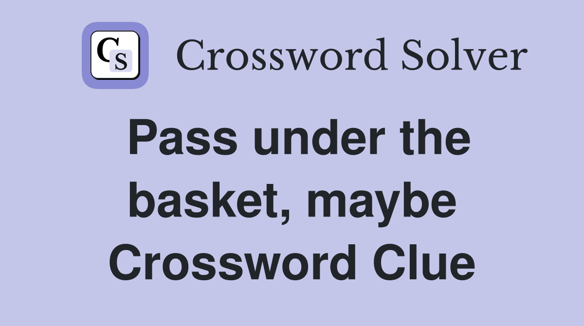 Pass under the basket, maybe Crossword Clue