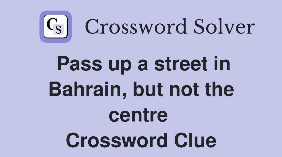 Pass up a street in Bahrain, but not the centre  Crossword Clue
