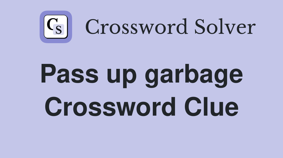 Pass up garbage  Crossword Clue