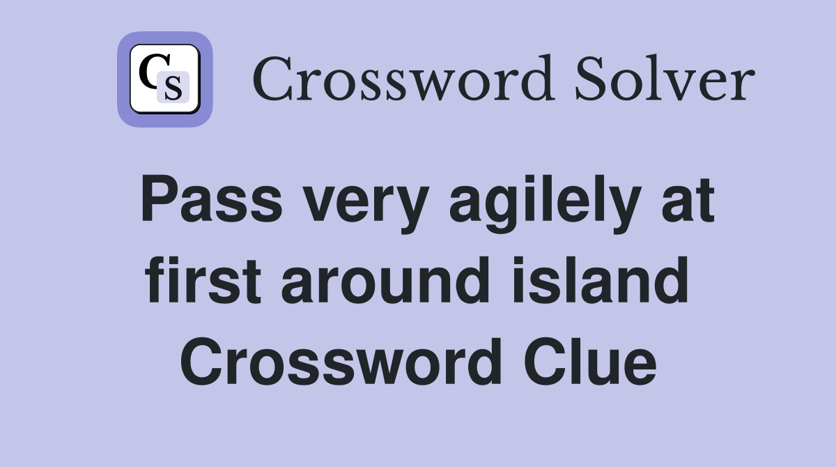 Pass very agilely at first around island Crossword Clue