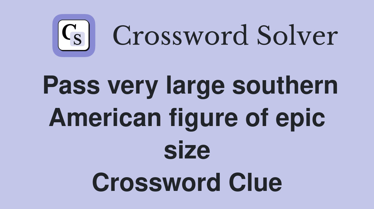 Pass very large southern American figure of epic size Crossword Clue