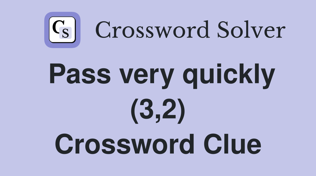 Pass very quickly (3,2) Crossword Clue