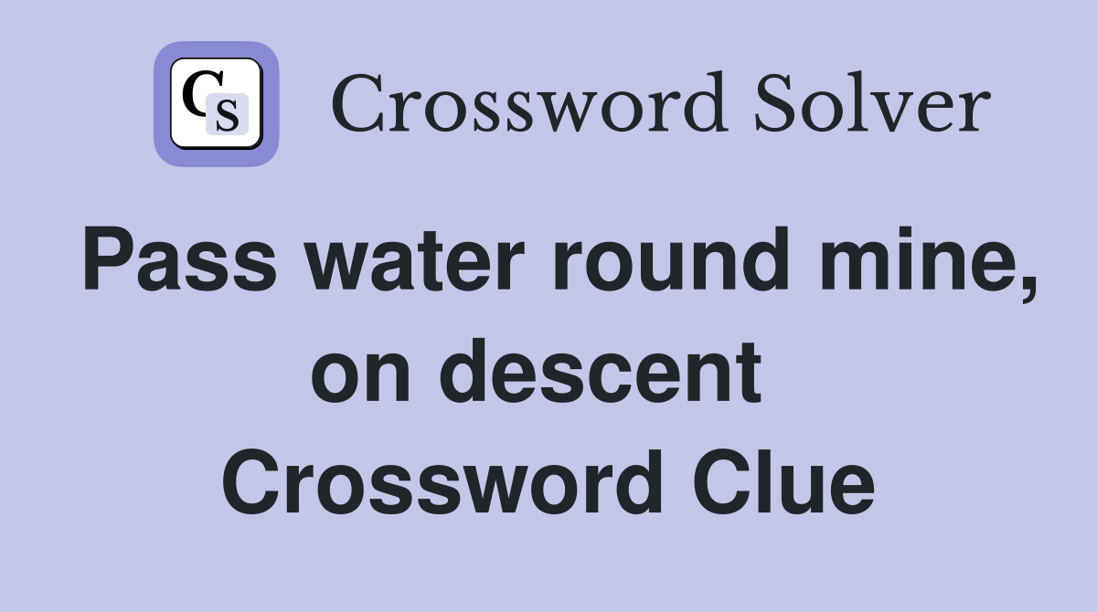 Pass water round mine, on descent  Crossword Clue