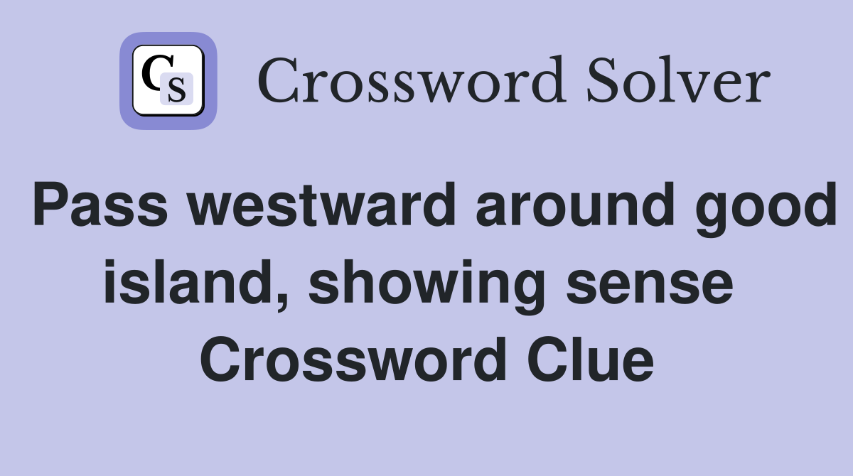 Pass westward around good island, showing sense  Crossword Clue