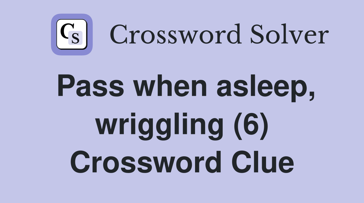 Pass when asleep, wriggling (6) Crossword Clue
