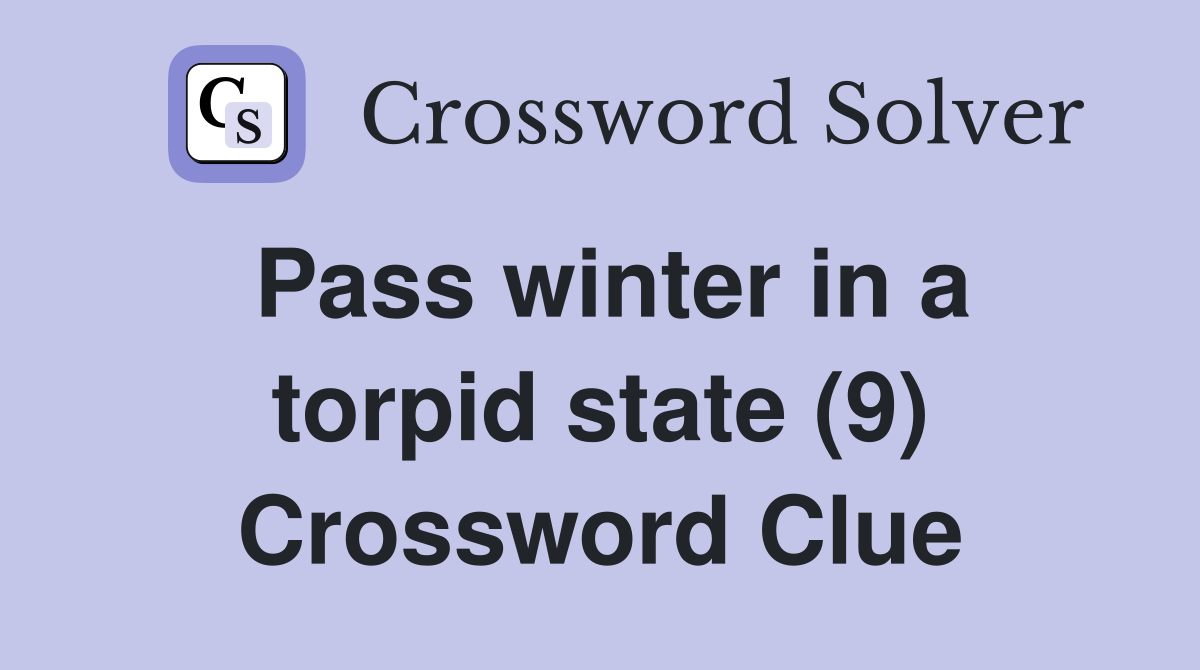 Pass winter in a torpid state (9) Crossword Clue