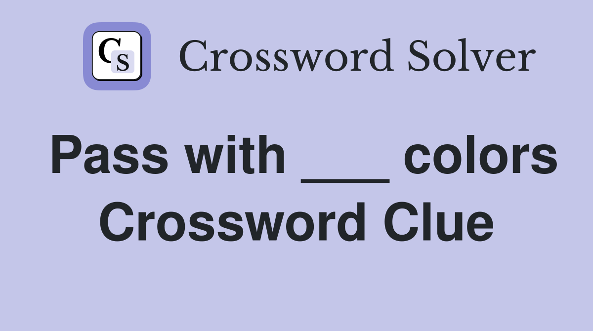 Pass with ___ colors Crossword Clue