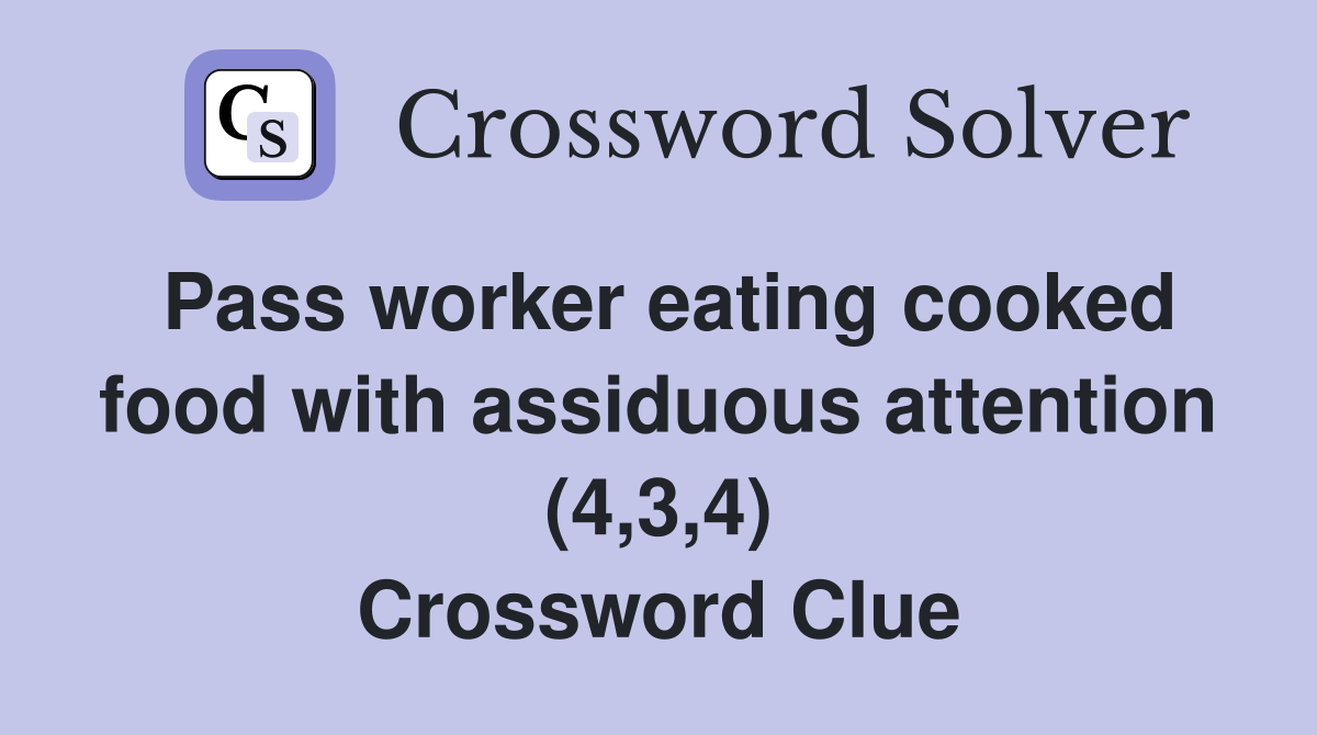 Pass worker eating cooked food with assiduous attention (4,3,4) Crossword Clue