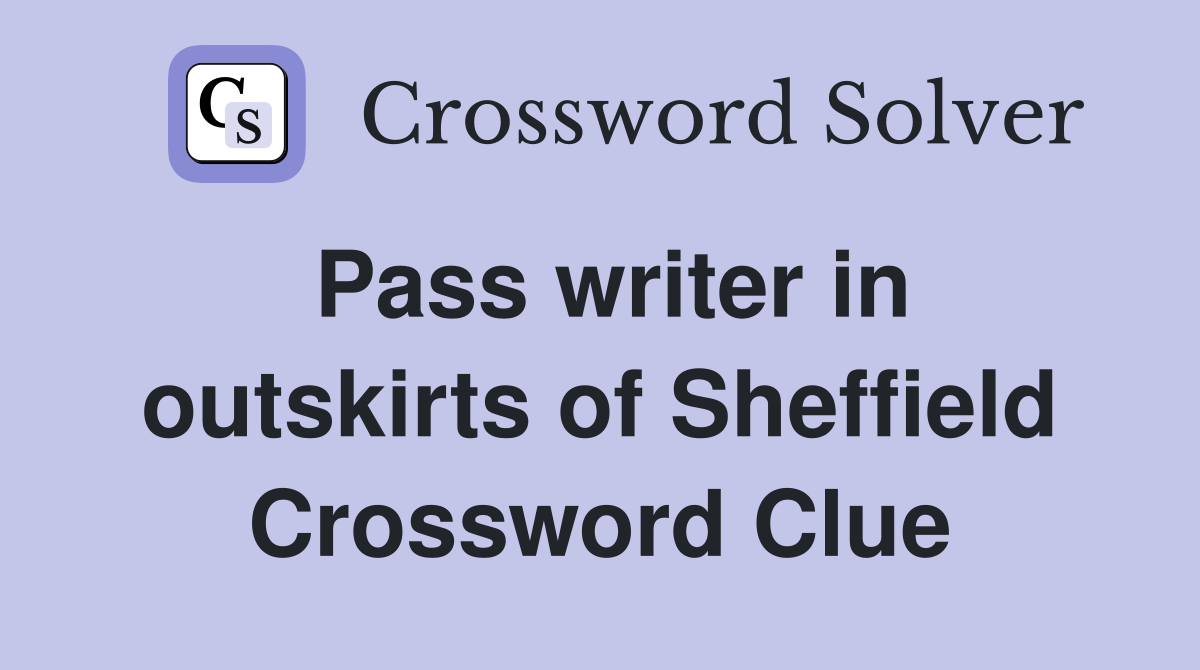 Pass writer in outskirts of Sheffield Crossword Clue