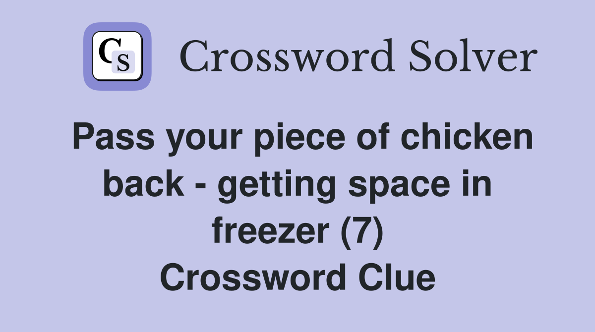 Pass your piece of chicken back - getting space in freezer (7) Crossword Clue