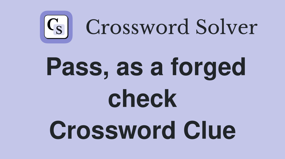 Pass, as a forged check Crossword Clue