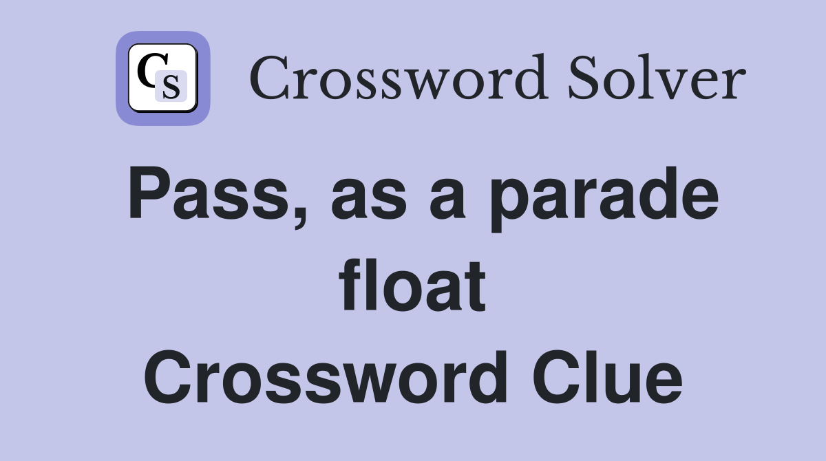 Pass, as a parade float Crossword Clue