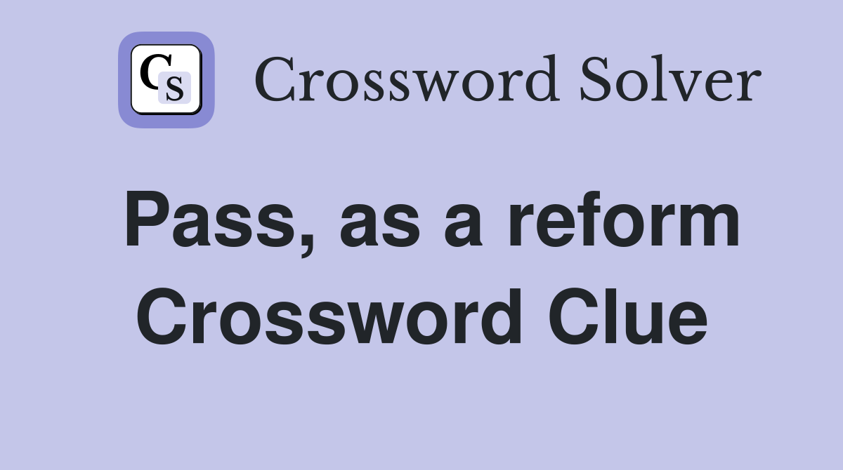 Pass, as a reform Crossword Clue