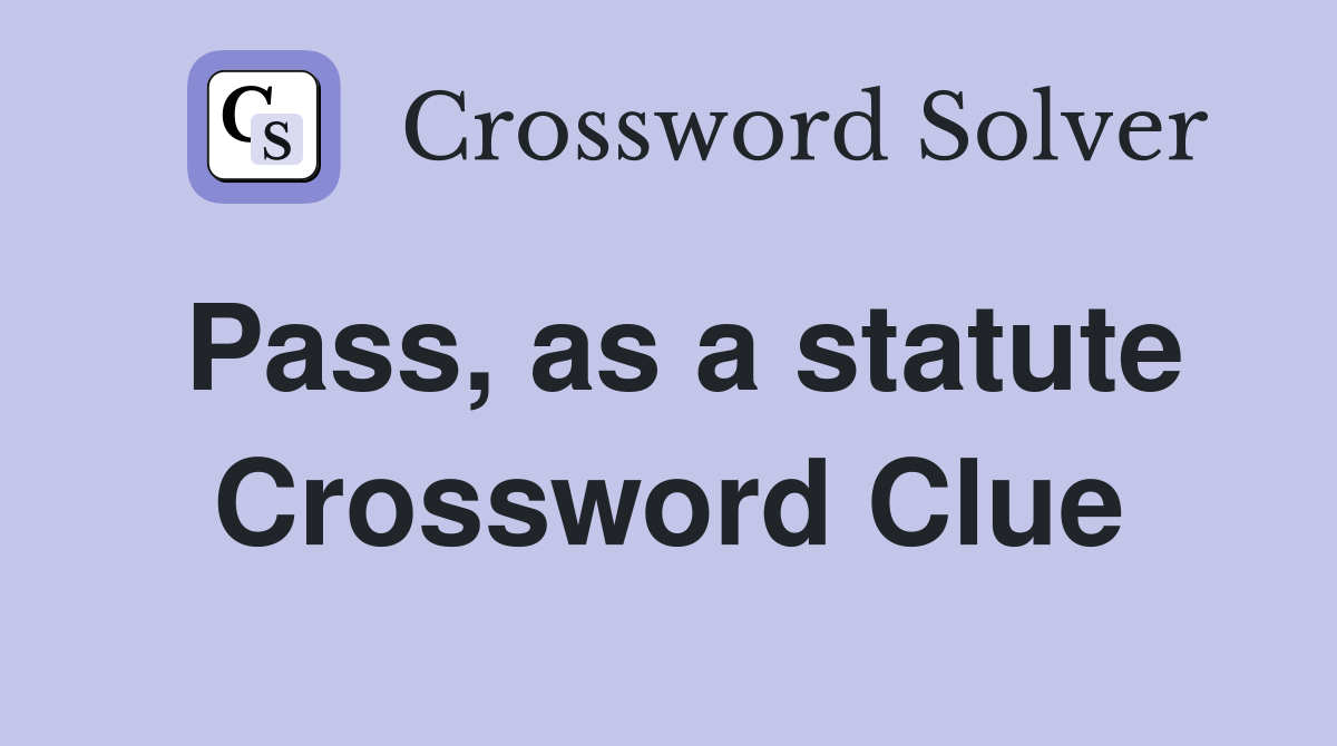 Pass, as a statute Crossword Clue