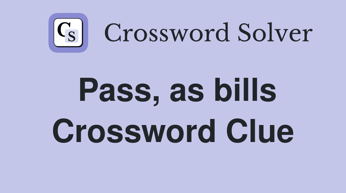 Pass, as bills Crossword Clue