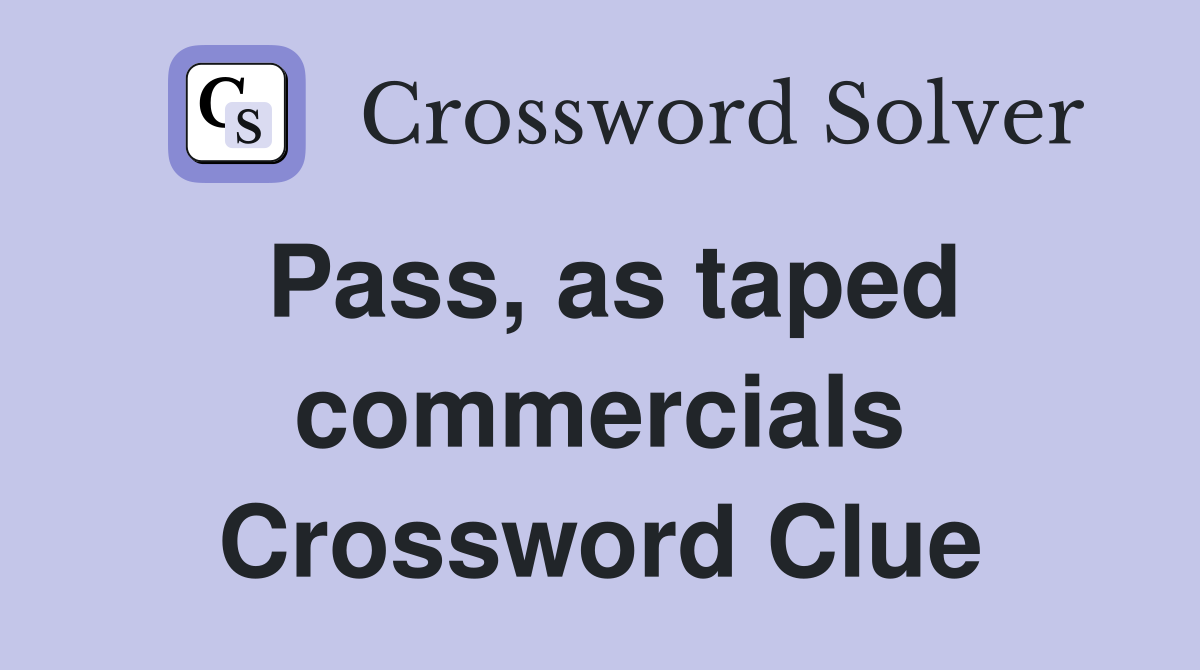 Pass, as taped commercials Crossword Clue