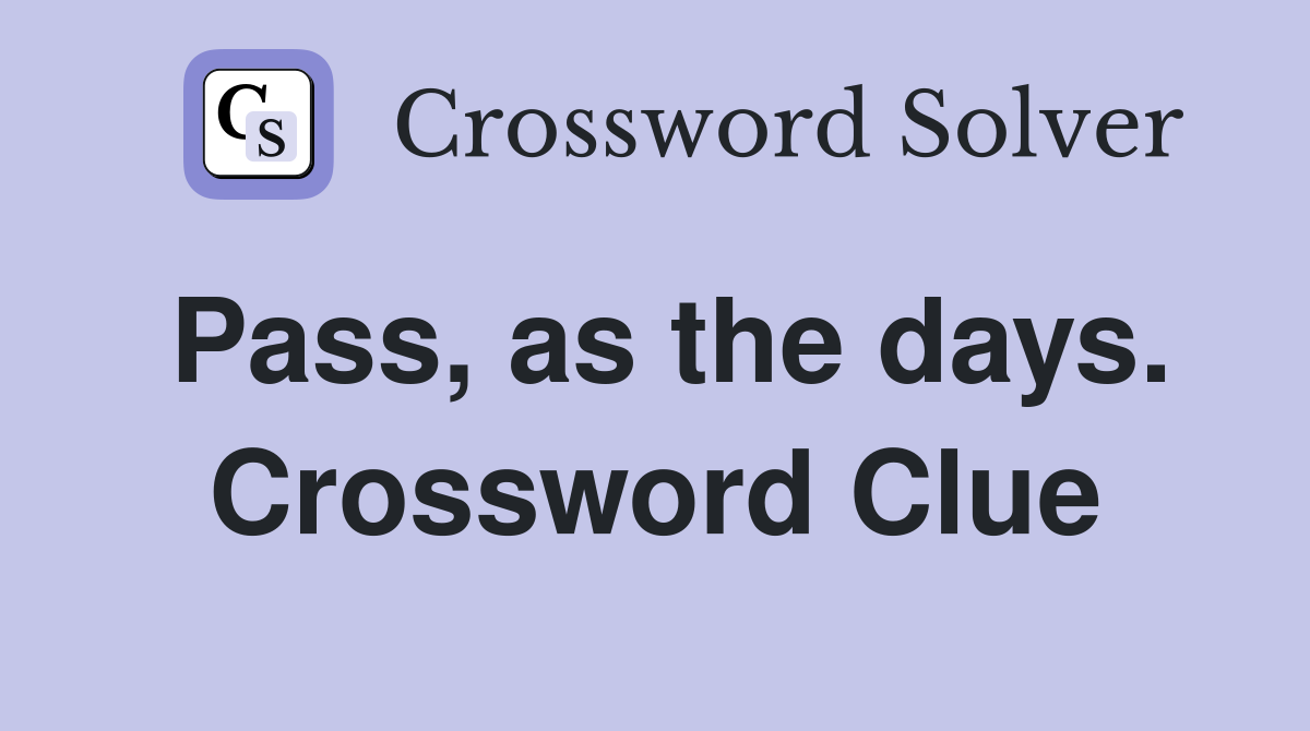 Pass, as the days. Crossword Clue