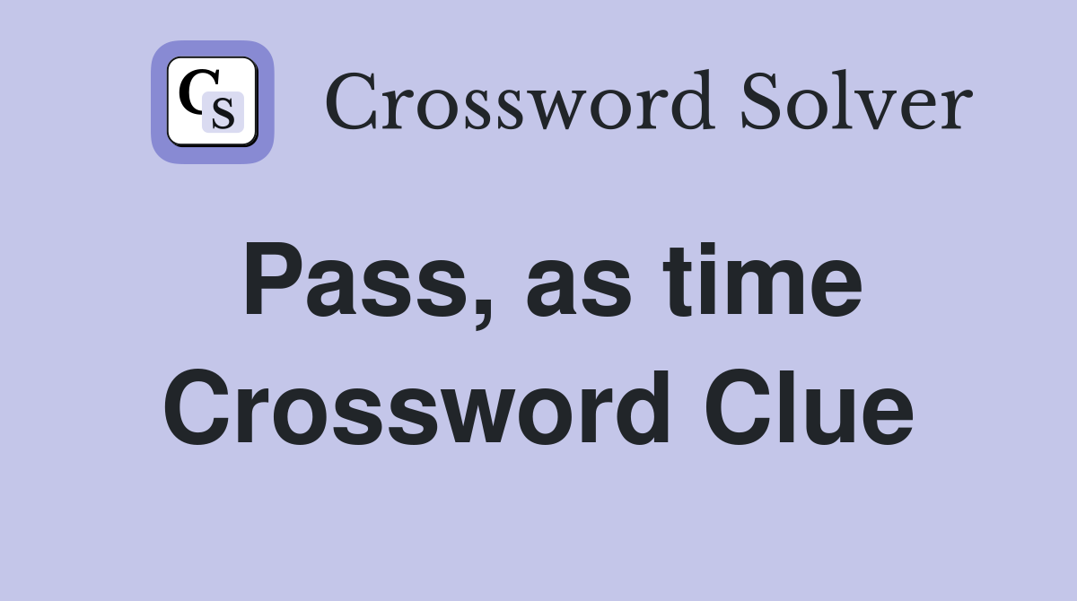 Pass, as time Crossword Clue