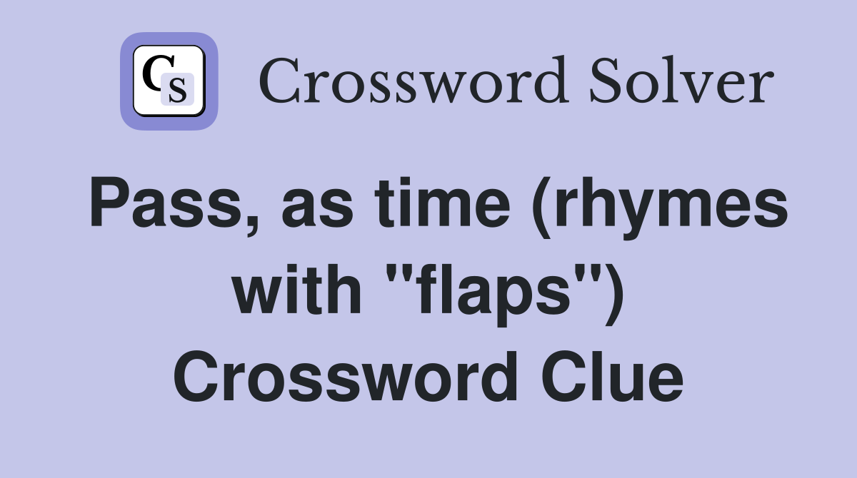 Pass, as time (rhymes with "flaps") Crossword Clue