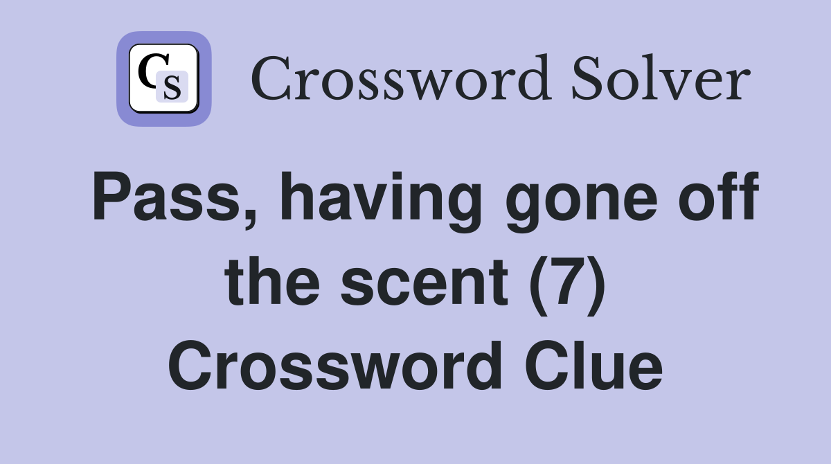 Pass, having gone off the scent (7) Crossword Clue