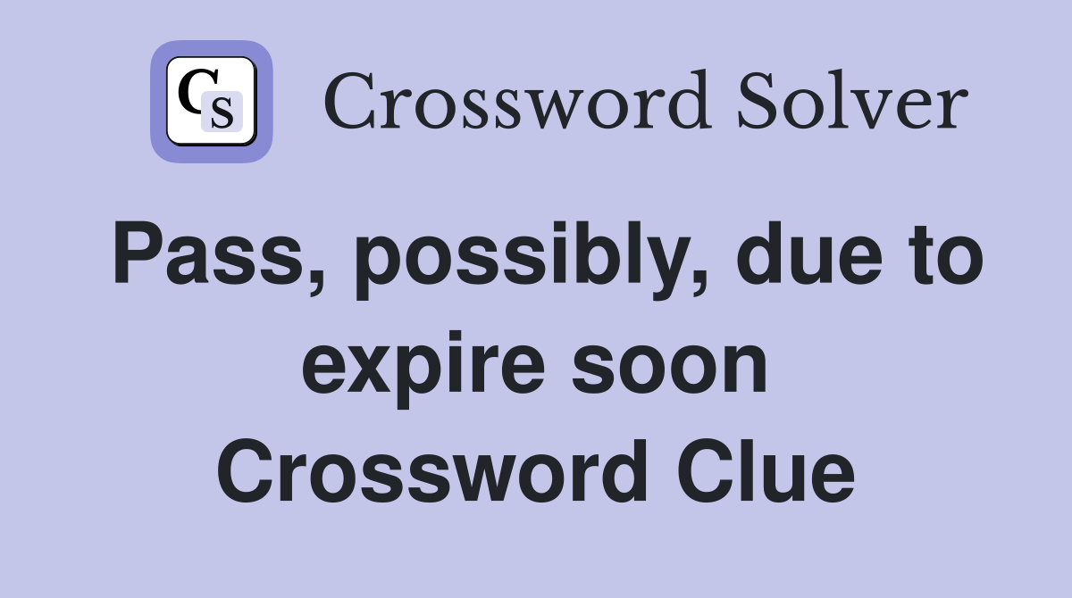 Pass, possibly, due to expire soon Crossword Clue