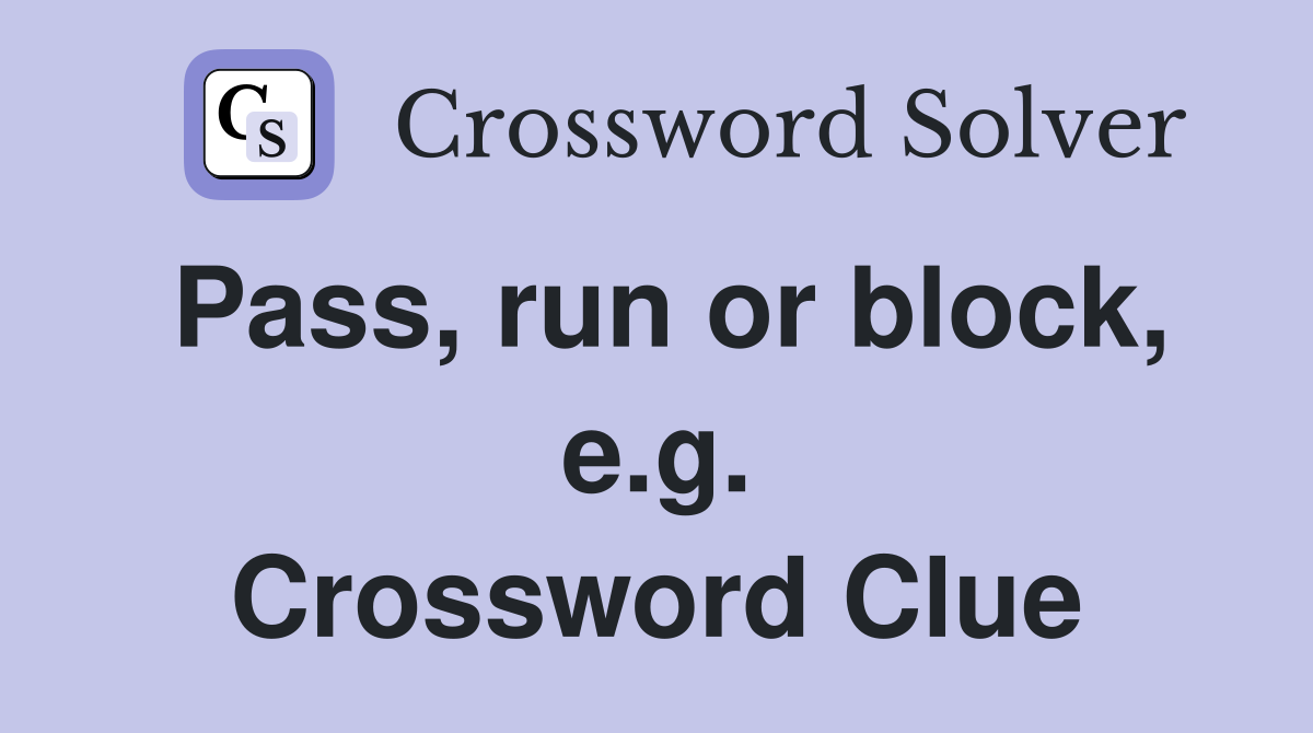 Pass, run or block, e.g. Crossword Clue