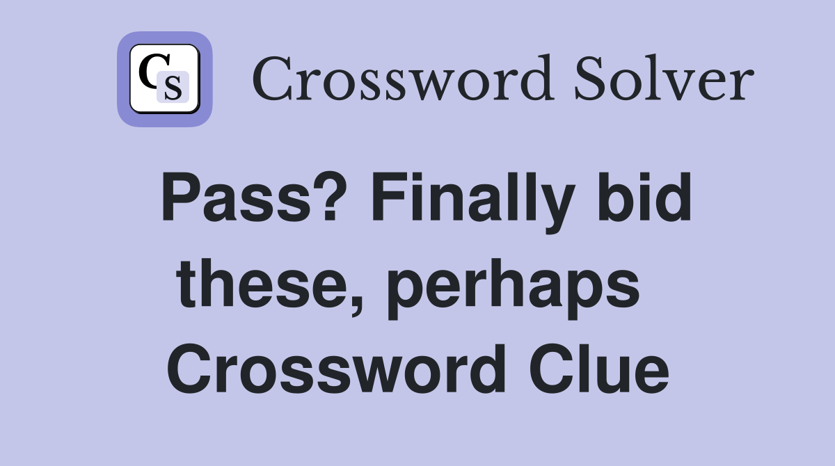 Pass? Finally bid these, perhaps  Crossword Clue