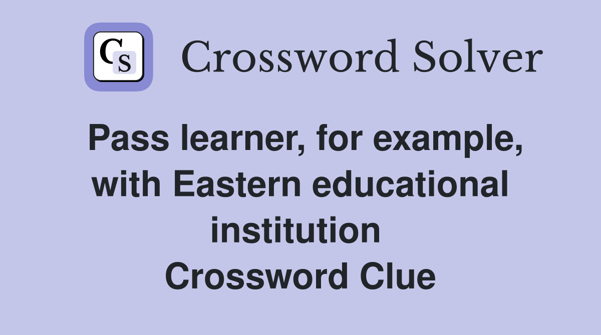 Pass learner, for example, with Eastern educational institution  Crossword Clue