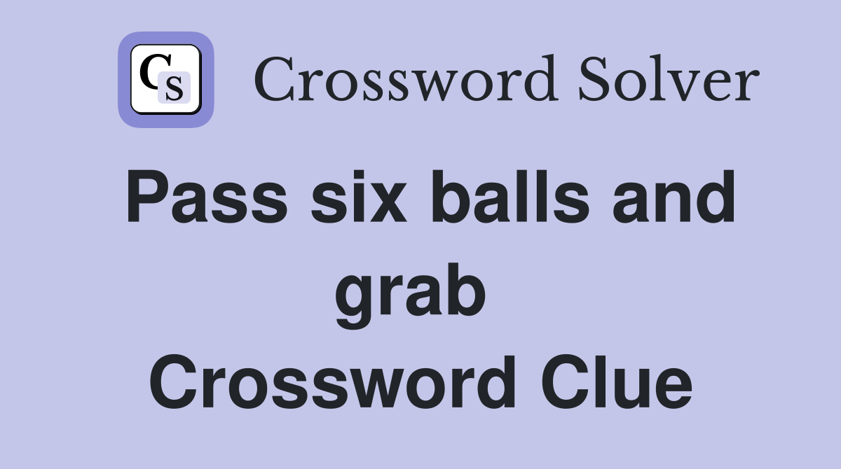Pass six balls and grab  Crossword Clue