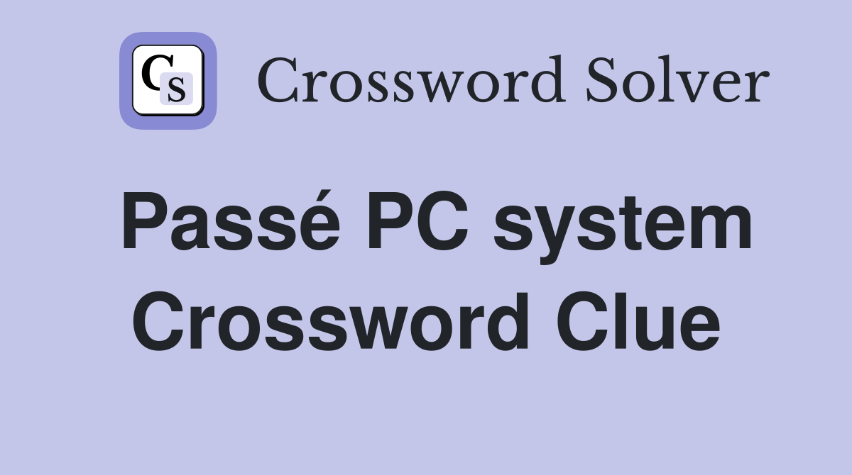 Passé PC system Crossword Clue