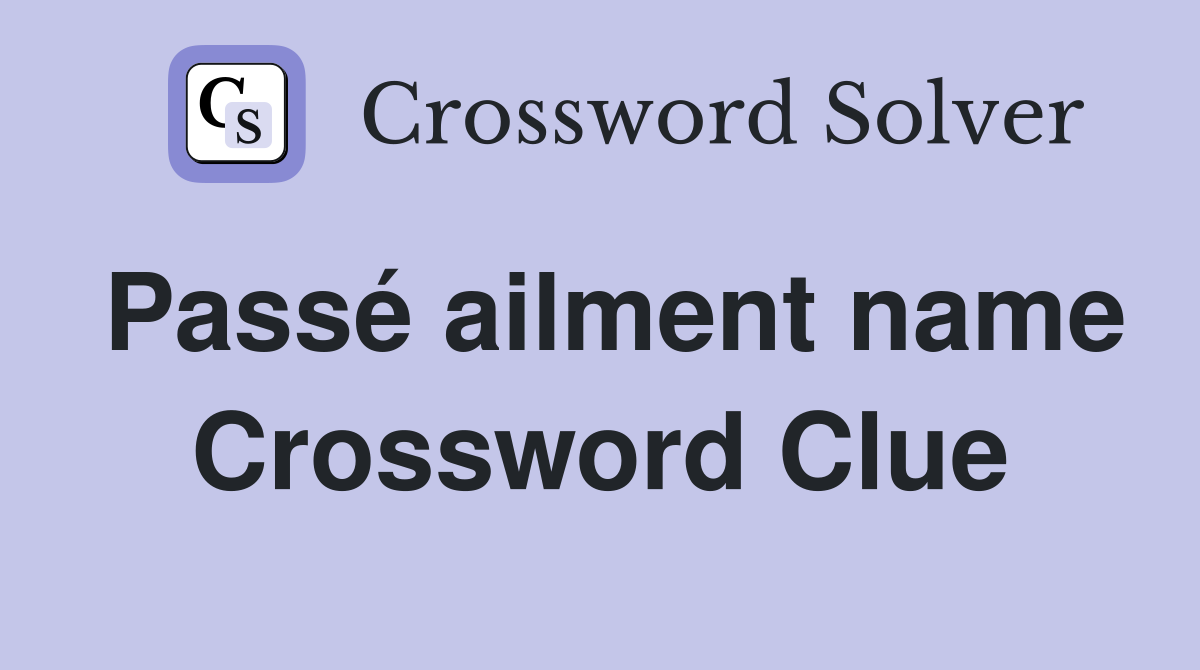 Passé ailment name Crossword Clue