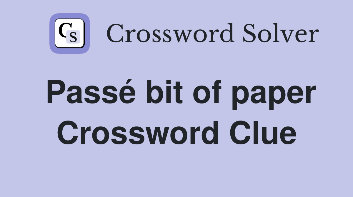 Passé bit of paper Crossword Clue