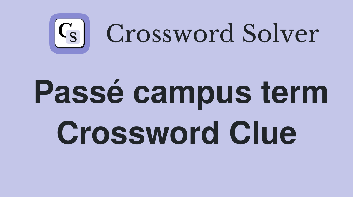 Passé campus term Crossword Clue