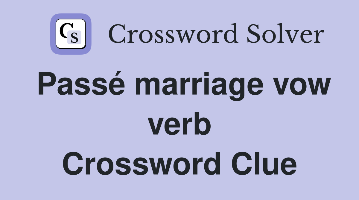 Passé marriage vow verb Crossword Clue