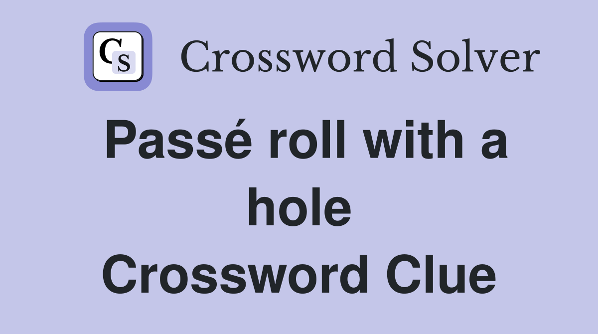 Passé roll with a hole Crossword Clue