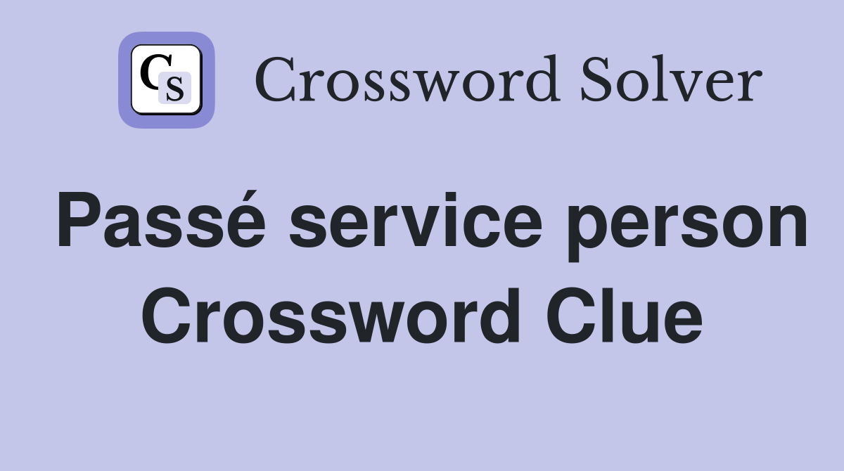 Passé service person Crossword Clue