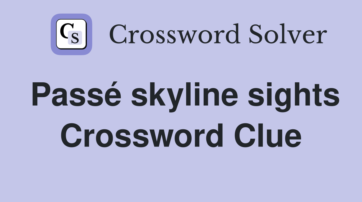 Passé skyline sights Crossword Clue